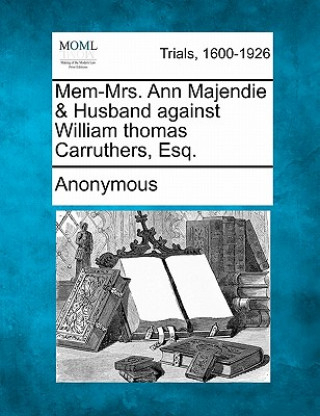 Mem-Mrs. Ann Majendie & Husband Against William Thomas Carruthers, Esq.