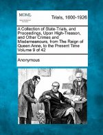 A Collection of State-Trials, and Proceedings, Upon High-Treason, and Other Crimes and Misdemeanours, from the Reign of Queen Anne, to the Present Tim