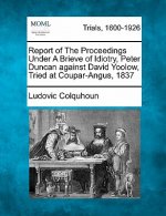 Report of the Proceedings Under a Brieve of Idiotry, Peter Duncan Against David Yoolow, Tried at Coupar-Angus, ... 1837