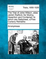 The Trial of John Wilson, Alias Jenkin Ratford, for Mutiny, Desertion and Contempt: To Which Are Subjoined, a Few Cursory Remarks