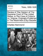 Review of the Opinion of the Supreme Court of the United States, in the Case of Cohens vs. Virginia: Originally Published in the Washinton (City) Gaze