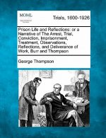 Prison Life and Reflections: Or a Narrative of the Arrest, Trial, Conviction, Imprisonment, Treatment, Observations, Reflections, and Deliverance o