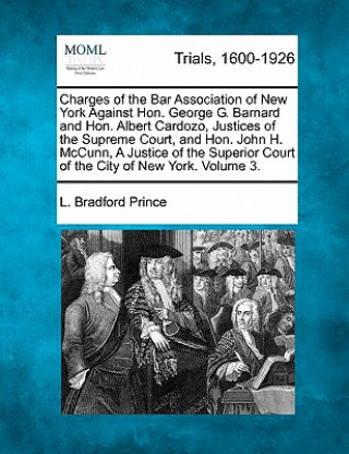 Charges of the Bar Association of New York Against Hon. George G. Barnard and Hon. Albert Cardozo Justices of the Supreme Court, and Hon. John H. McCu