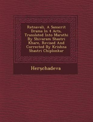 Ratnavali, a Sanscrit Drama in 4 Acts, Translated Into Marathi by Shivaram Shastri Khare, Revised and Corrected by Krishna Shastri Chiplonkar