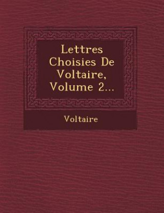 Lettres Choisies de Voltaire, Volume 2...