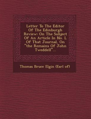 Letter to the Editor of the Edinburgh Review: On the Subject of an Article in No. L of That Journal, on the Remains of John Tweddell...