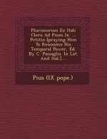Plurimorum Ex Itali Clero Ad Pium IX. ... Petitio [Praying Him to Renounce His Temporal Power, Ed. by C. Passaglia. in Lat. and Ital.]....