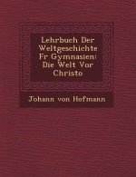 Lehrbuch Der Weltgeschichte F R Gymnasien: Die Welt VOR Christo
