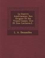 La Guerre Ameriacaine: Son Origine Et Ses Vraies Causes. [1re Et 2me Lectures.]...