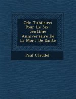 Ode Jubilaire: Pour Le Six-centi�me Anniversaire De La Mort De Dante