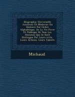 Biographie Universelle Ancienne Et Moderne Ou Histoire Par Ordre Alphab Tique, de La Vie Priv E Et Publique de Tous Les Hommes Qui Se Sont Distingu S