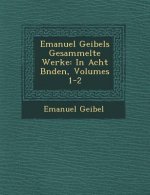 Emanuel Geibels Gesammelte Werke: In Acht B Nden, Volumes 1-2