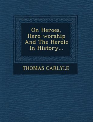 On Heroes, Hero-Worship and the Heroic in History...
