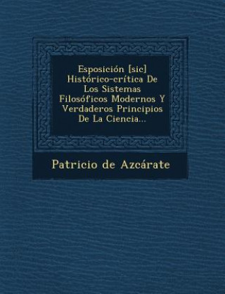 Esposición [sic] Histórico-crítica De Los Sistemas Filosóficos Modernos Y Verdaderos Principios De La Ciencia...