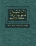 Kasperl, Der Unruhige Wanderer: Ein Original-Feem Rchen in Vier Aufz Gen, F R Die Marinellische Schaub Hne, Volume 1...