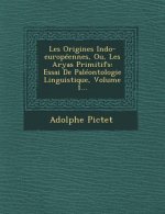 Les Origines Indo-Europeennes, Ou, Les Aryas Primitifs: Essai de Paleontologie Linguistique, Volume 1...