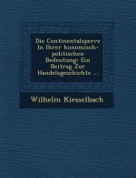 Die Continentalsperre in Ihrer Konomisch-Politischen Bedeutung: Ein Beitrag Zur Handelsgeschichte ...