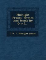 Midnight Praises, Hymns and Poems by G.W.F....