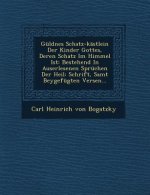 Guldnes Schatz-Kastlein Der Kinder Gottes, Deren Schatz Im Himmel Ist: Bestehend in Auserlesenen Spruchen Der Heil: Schrift, Samt Beygefugten Versen..