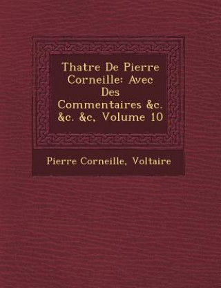 Th Atre de Pierre Corneille: Avec Des Commentaires &C. &C. &C, Volume 10