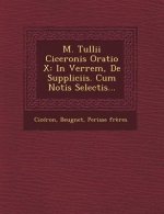 M. Tullii Ciceronis Oratio X: In Verrem, de Suppliciis. Cum Notis Selectis...