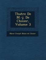 Th Atre de M.-J. de Ch Nier, Volume 3