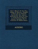Vida y Muerte de San Eloy, Obispo de Noyons, Abogado y Patr N de Los Plateros, Escrita Por San Audeno, Referida Por Surio En Lat N y Traducida En Nues
