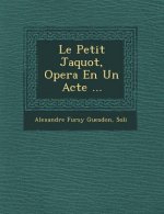 Le Petit Jaquot, Opera En Un Acte ...