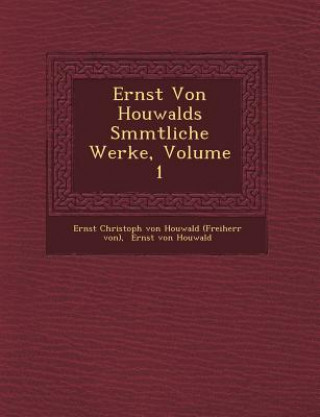 Ernst Von Houwalds S Mmtliche Werke, Volume 1