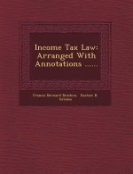 Income Tax Law: Arranged with Annotations ......