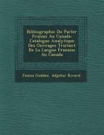 Bibliographie Du Parler Fran Ais Au Canada: Catalogue Analytique Des Ouvrages Traitant de La Langue Fran Aise Au Canada