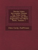 Durchs Leben Berwunden: Roman Von John Cordy Jeaffreson. Aus Dem Englischen Von Marie Scott, Volume 1