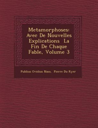 Metamorphoses: Avec de Nouvelles Explications La Fin de Chaque Fable, Volume 3