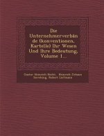 Die Unternehmerverbande (Konventionen, Kartelle) Ihr Wesen Und Ihre Bedeutung, Volume 1...