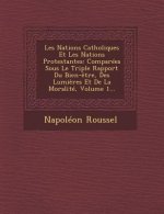 Les Nations Catholiques Et Les Nations Protestantes: Comparees Sous Le Triple Rapport Du Bien-Etre, Des Lumieres Et de La Moralite, Volume 1...
