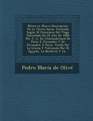 Minerva: Nueva Descripcion de La Tierra Santa, Formada Segun El Itinerario del Viage Executado En El Ano de 1806 Por J. A. de C