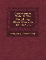 Observations Made at the Hongkong Observatory in the Year ......