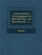 Instructions Theologiques Et Morales Sur Les Sacrements, 1...