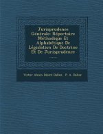 Jurisprudence Generale: Repertoire Methodique Et Alphabetique de Legislation de Doctrine Et de Jurisprudence ......