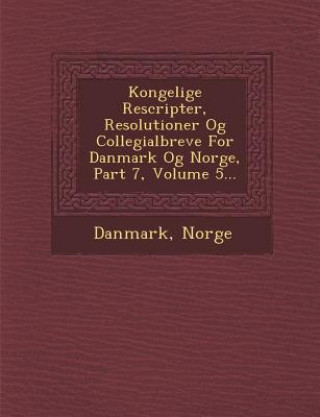 Kongelige Rescripter, Resolutioner Og Collegialbreve for Danmark Og Norge, Part 7, Volume 5...