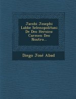 Jacobi Josephi Labbe Selenopolitani de Deo Heroica: Carmen Deo Nostro...