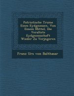 Patriotische Tr Ume Eines Eydgnossen, Von Einem Mittel, Die Veraltete Eydgnossschaft Wieder Zu Verj Ngeren