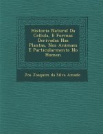 Historia Natural Da Cellula, E Formas Derivadas NAS Plantas, Nos Animaes E Particularmente No Homen