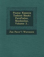 Pisma: Kazania Tudzie Nauki Parafialne, Niedzielne, Volume 3...