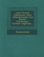Liber Precum Publicarum, Ordo Administrandae Cnae Domini, Catechismus, Ecclesiae Anglicanae...