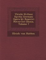 Vlrichi Hvtteni Eqvitis Germani Opera Qv� Reperiri Potvervnt Omnia, Volume 7