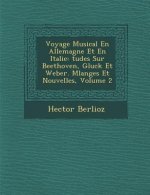 Voyage Musical En Allemagne Et En Italie: Tudes Sur Beethoven, Gluck Et Weber. Melanges Et Nouvelles, Volume 2