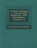 Swedish Catalogue ...: International Exhibition, 1876. Philadelphia, Volumes 1-2