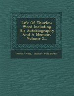 Life of Thurlow Weed Including His Autobiography and a Memoir, Volume 2...