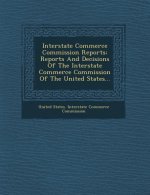 Interstate Commerce Commission Reports: Reports and Decisions of the Interstate Commerce Commission of the United States...